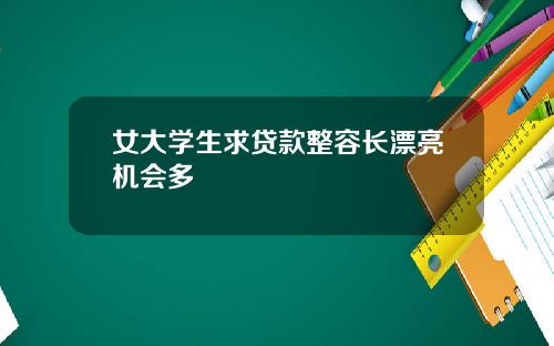 女大学生求贷款整容长漂亮机会多