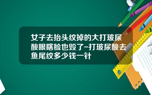 女子去抬头纹掉的大打玻尿酸眼瞎脸也毁了-打玻尿酸去鱼尾纹多少钱一针