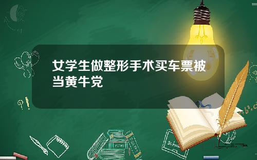女学生做整形手术买车票被当黄牛党