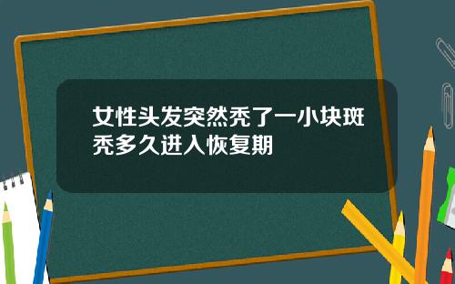 女性头发突然秃了一小块斑秃多久进入恢复期