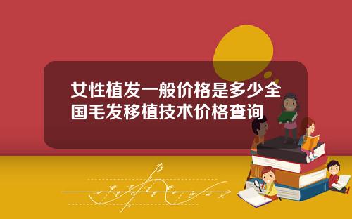 女性植发一般价格是多少全国毛发移植技术价格查询