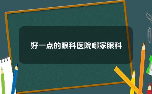 好一点的眼科医院哪家眼科