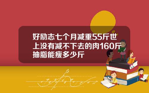 好励志七个月减重55斤世上没有减不下去的肉160斤抽脂能瘦多少斤
