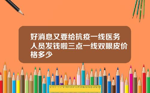 好消息又要给抗疫一线医务人员发钱啦三点一线双眼皮价格多少
