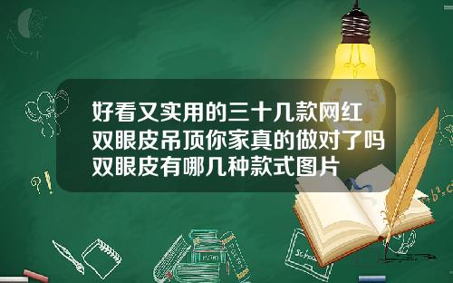 好看又实用的三十几款网红双眼皮吊顶你家真的做对了吗双眼皮有哪几种款式图片