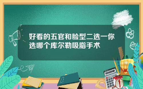 好看的五官和脸型二选一你选哪个库尔勒吸脂手术