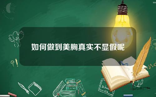 如何做到美胸真实不显假呢