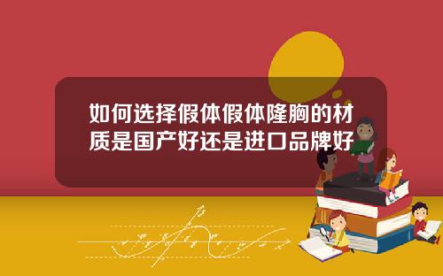 如何选择假体假体隆胸的材质是国产好还是进口品牌好
