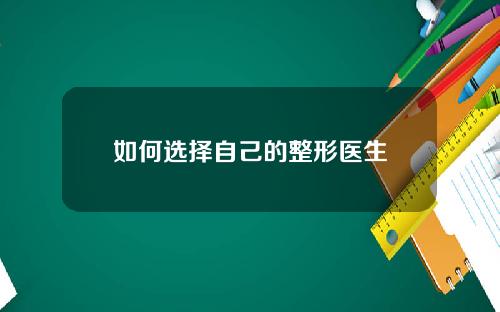 如何选择自己的整形医生