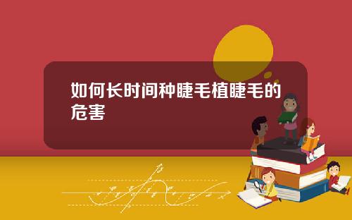 如何长时间种睫毛植睫毛的危害