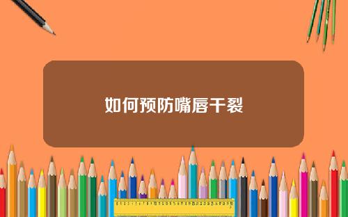 如何预防嘴唇干裂