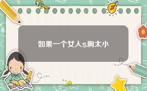 如果一个女人s胸太小