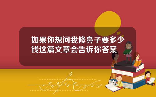 如果你想问我修鼻子要多少钱这篇文章会告诉你答案