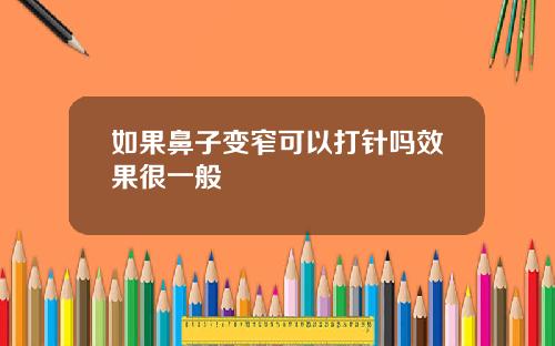 如果鼻子变窄可以打针吗效果很一般