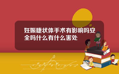 妊娠睫状体手术有影响吗安全吗什么有什么害处