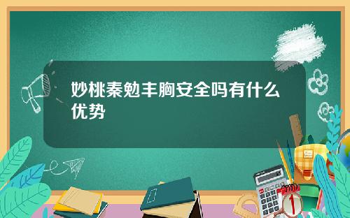 妙桃秦勉丰胸安全吗有什么优势