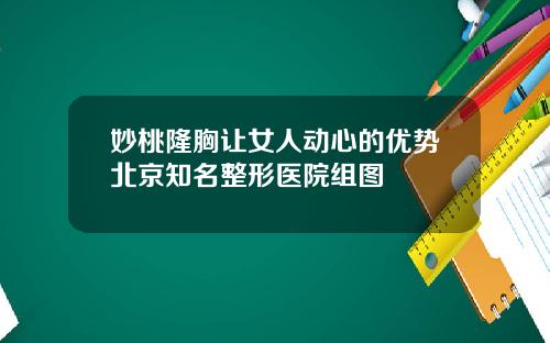 妙桃隆胸让女人动心的优势北京知名整形医院组图