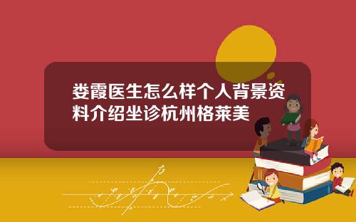 娄霞医生怎么样个人背景资料介绍坐诊杭州格莱美