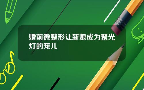 婚前微整形让新娘成为聚光灯的宠儿