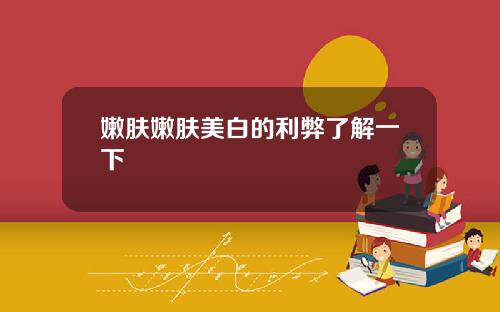 嫩肤嫩肤美白的利弊了解一下