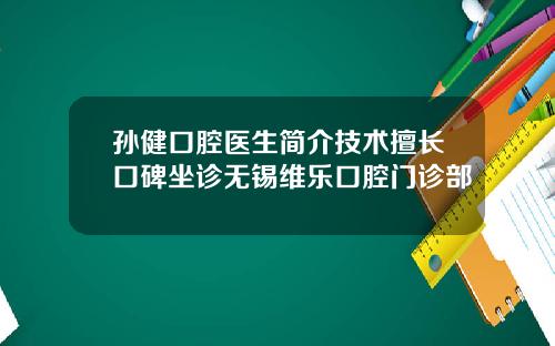 孙健口腔医生简介技术擅长口碑坐诊无锡维乐口腔门诊部