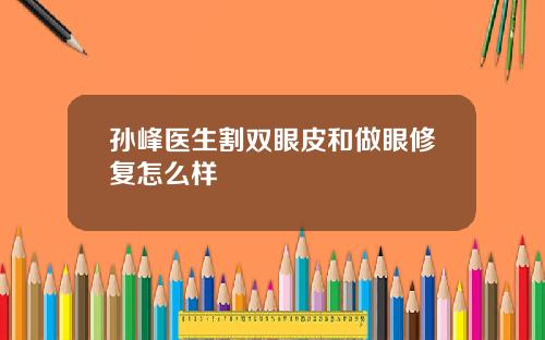 孙峰医生割双眼皮和做眼修复怎么样