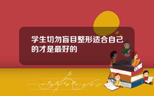 学生切勿盲目整形适合自己的才是最好的