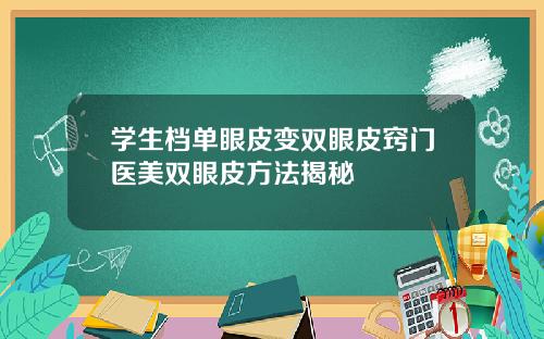 学生档单眼皮变双眼皮窍门医美双眼皮方法揭秘