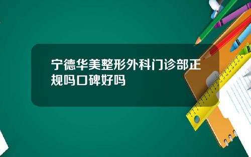 宁德华美整形外科门诊部正规吗口碑好吗