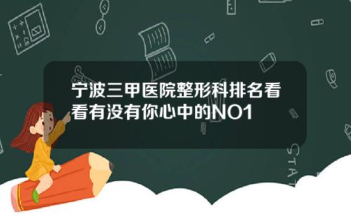 宁波三甲医院整形科排名看看有没有你心中的NO1