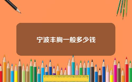 宁波丰胸一般多少钱