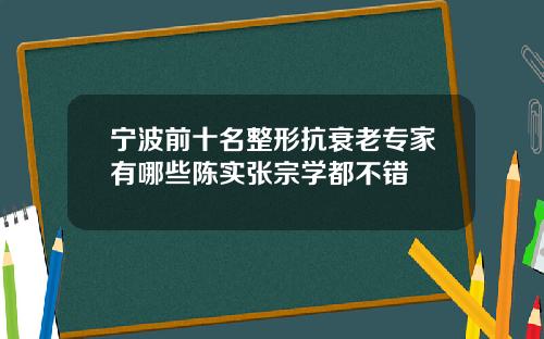 宁波前十名整形抗衰老专家有哪些陈实张宗学都不错