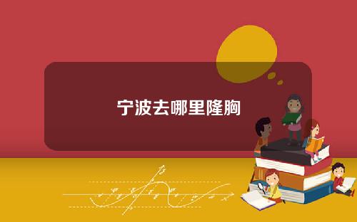 宁波去哪里隆胸