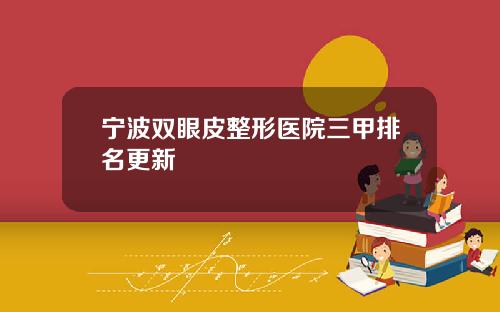 宁波双眼皮整形医院三甲排名更新