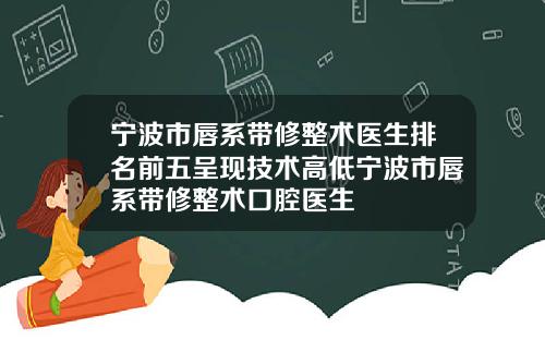 宁波市唇系带修整术医生排名前五呈现技术高低宁波市唇系带修整术口腔医生