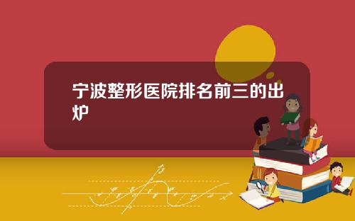 宁波整形医院排名前三的出炉
