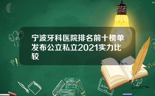 宁波牙科医院排名前十榜单发布公立私立2021实力比较