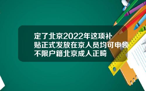 定了北京2022年这项补贴正式发放在京人员均可申领不限户籍北京成人正畸