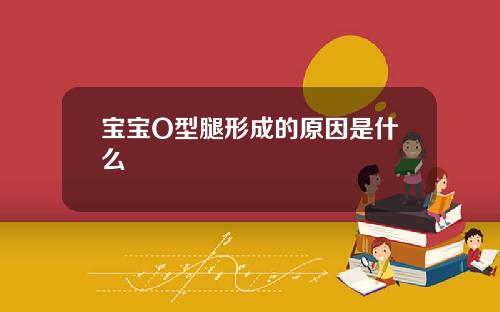 宝宝O型腿形成的原因是什么