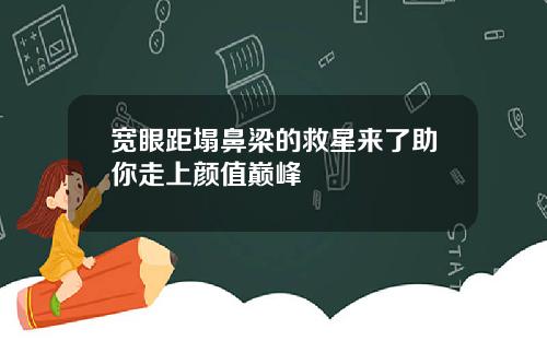 宽眼距塌鼻梁的救星来了助你走上颜值巅峰