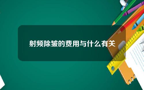 射频除皱的费用与什么有关