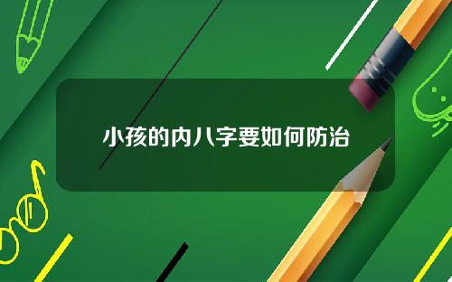 小孩的内八字要如何防治