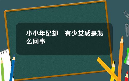 小小年纪却沒有少女感是怎么回事