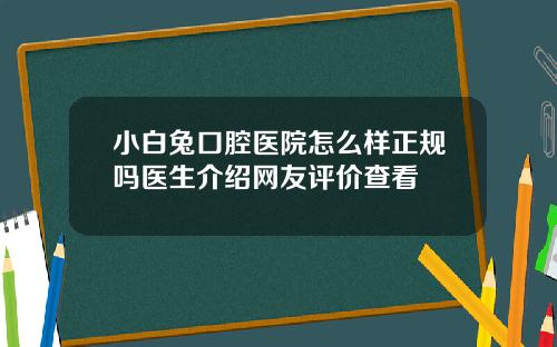 小白兔口腔医院怎么样正规吗医生介绍网友评价查看