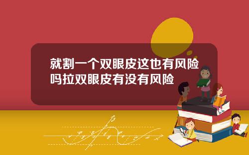 就割一个双眼皮这也有风险吗拉双眼皮有没有风险