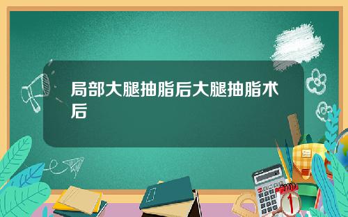 局部大腿抽脂后大腿抽脂术后