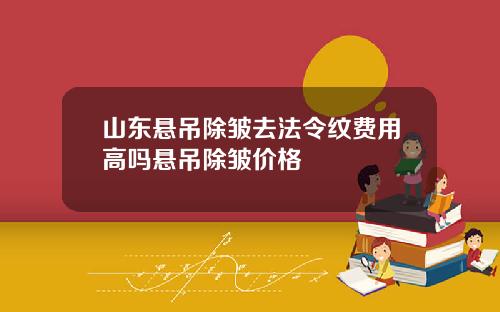 山东悬吊除皱去法令纹费用高吗悬吊除皱价格
