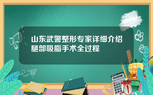 山东武警整形专家详细介绍腿部吸脂手术全过程