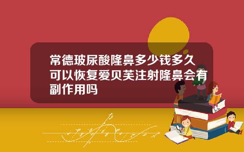 常德玻尿酸隆鼻多少钱多久可以恢复爱贝芙注射隆鼻会有副作用吗