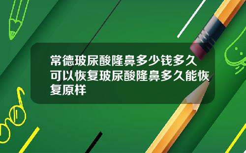 常德玻尿酸隆鼻多少钱多久可以恢复玻尿酸隆鼻多久能恢复原样
